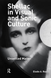 Shellac in Visual and Sonic Culture: Unsettled Matter book cover