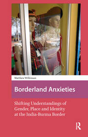 Borderland Anxieties: Shifting Understandings of Gender, Place and Identity at the India-Burma Border book cover