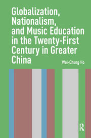 Globalization, Nationalism, and Music Education in the Twenty-First Century in Greater China book cover