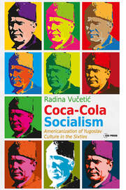 Coca-Cola Socialism: Americanization of Yugoslav Culture in the Sixties book cover