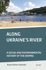 Along Ukraine's River: A Social and Environmental History of the Dnipro book cover