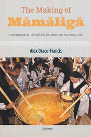 The Making of Mamaliga: Transimperial Recipes for a Romanian National Dish book cover