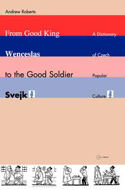 From Good King Wenceslas to the Good Soldier ¿vejk: A Dictionary of Czech Popular Culture book cover