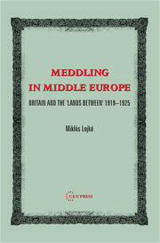 Meddling in Middle Europe: Britain and the 'Lands Between' 1919-1925 book cover