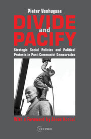 Divide and Pacify: Strategic Social Policies and Political Protests in Post-Communist Democracies book cover