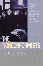 The Nonconformists: Culture, Politics, and Nationalism in a Serbian Intellectual Circle, 1944-1991 book cover