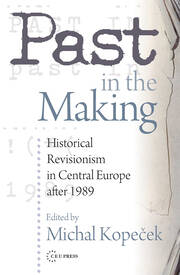 Past in the Making: Historical Revisionism in Central Europe After 1989 book cover