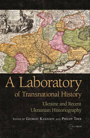 A Laboratory of Transnational History: Ukraine and Recent Ukrainian Historiography book cover
